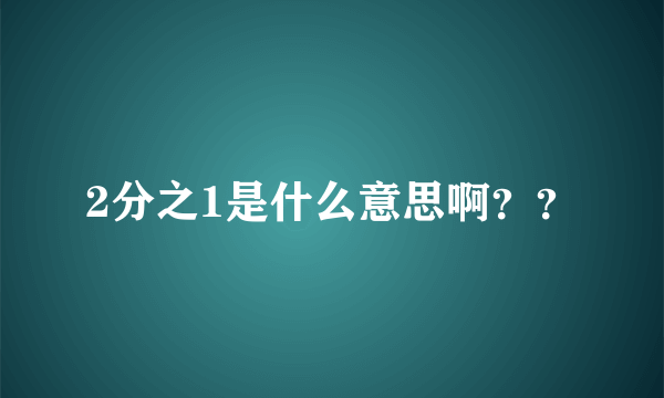 2分之1是什么意思啊？？