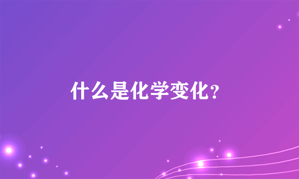 什么是化学变化？