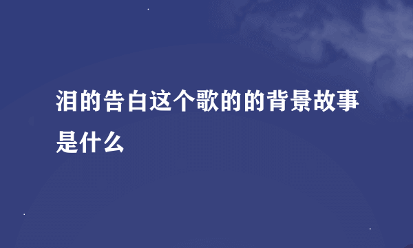 泪的告白这个歌的的背景故事是什么