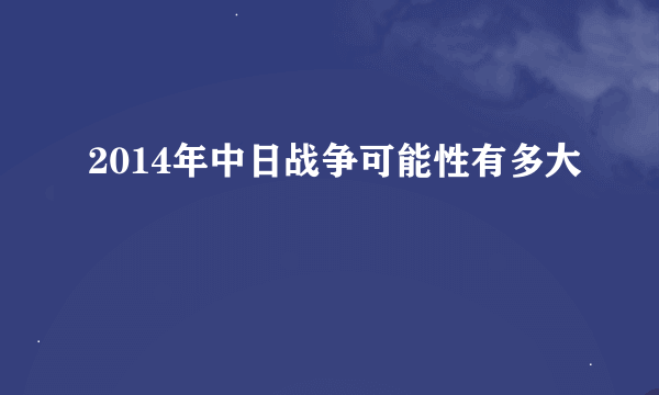 2014年中日战争可能性有多大