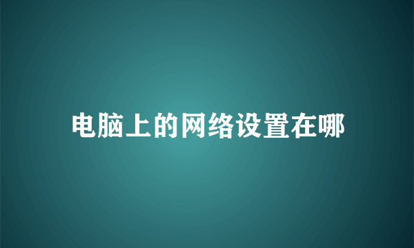 电脑上的网络设置在哪