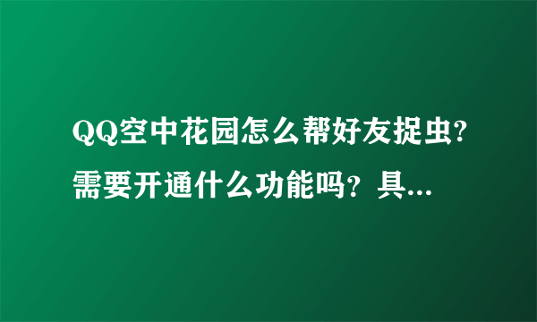 QQ空中花园怎么帮好友捉虫?需要开通什么功能吗？具体是怎样操作的？