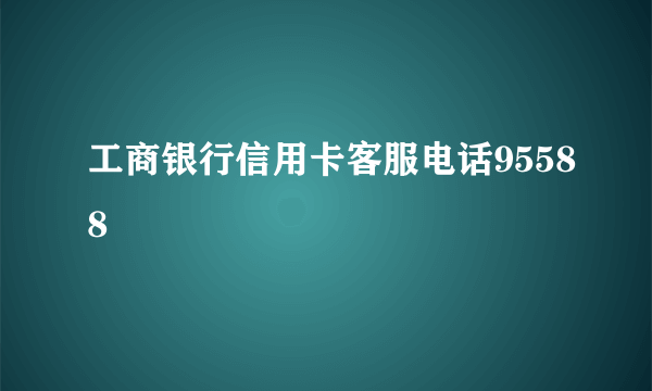 工商银行信用卡客服电话95588