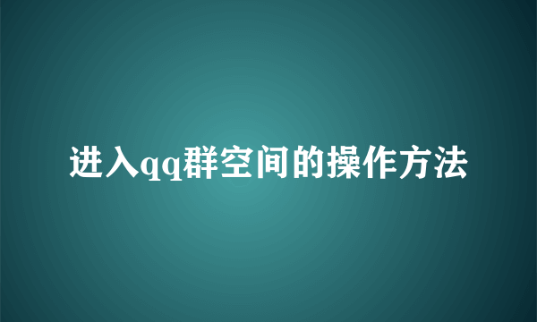 进入qq群空间的操作方法