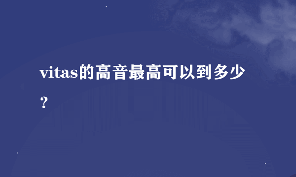 vitas的高音最高可以到多少？