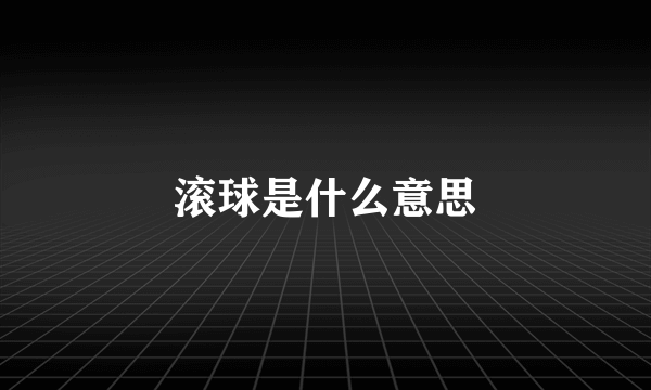 滚球是什么意思