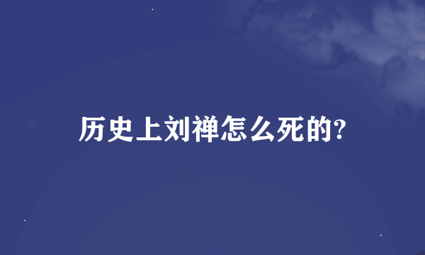 历史上刘禅怎么死的?