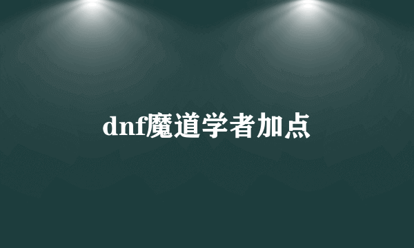 dnf魔道学者加点