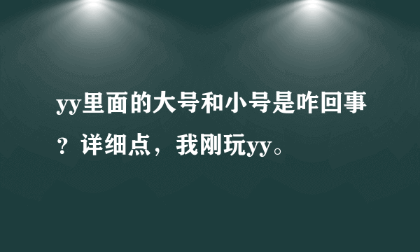 yy里面的大号和小号是咋回事？详细点，我刚玩yy。