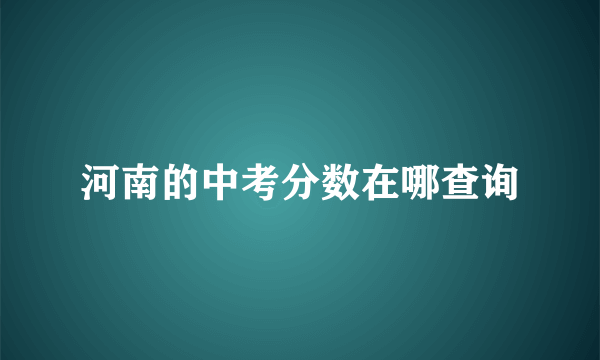 河南的中考分数在哪查询