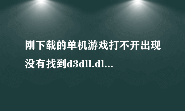 刚下载的单机游戏打不开出现没有找到d3dll.dll，因此这个应用程序未能启动怎么回事？