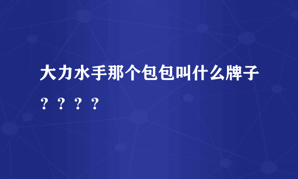 大力水手那个包包叫什么牌子？？？？