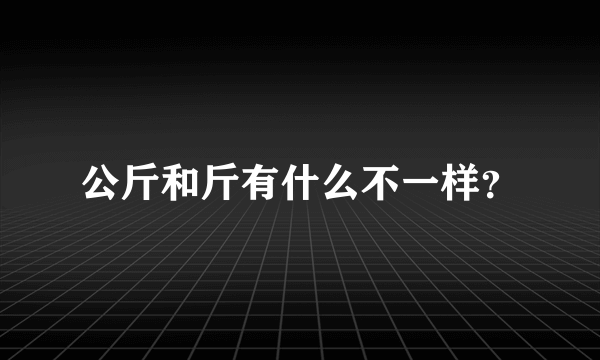 公斤和斤有什么不一样？