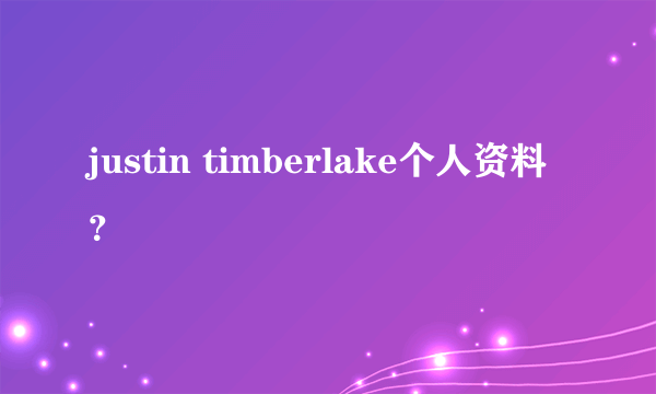 justin timberlake个人资料？