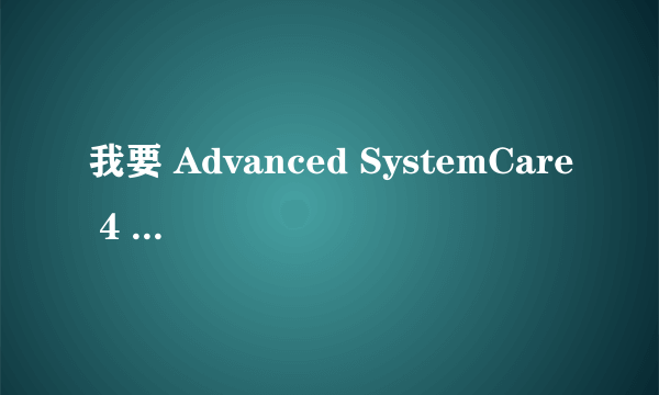 我要 Advanced SystemCare 4 和 Game Booster 这2个的注册码和游戏加速的许可码 要可以用的