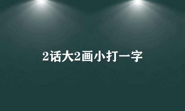 2话大2画小打一字