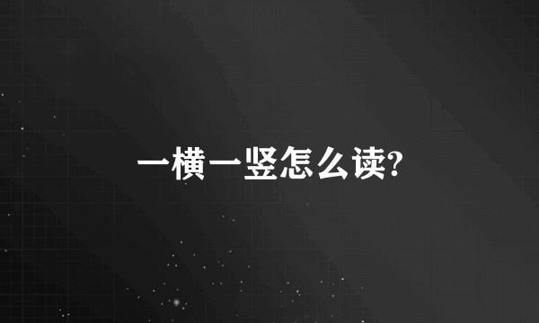 一横一竖怎么读?