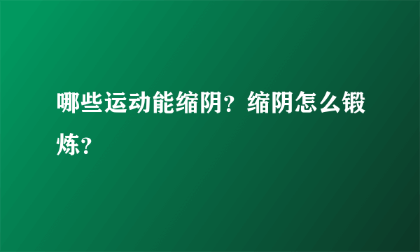 哪些运动能缩阴？缩阴怎么锻炼？