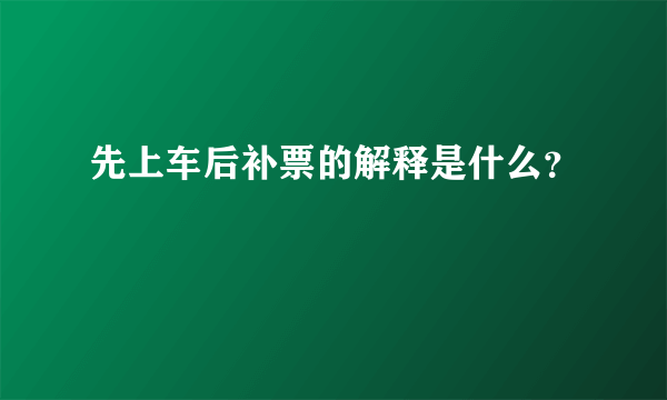 先上车后补票的解释是什么？