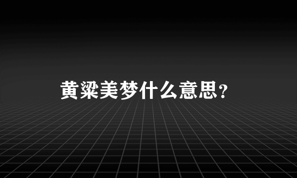 黄粱美梦什么意思？