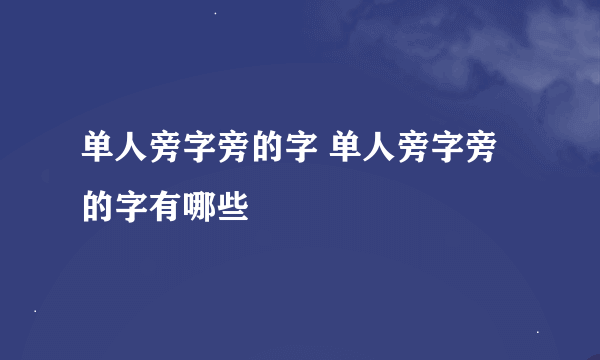 单人旁字旁的字 单人旁字旁的字有哪些