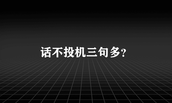 话不投机三句多？