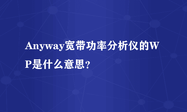 Anyway宽带功率分析仪的WP是什么意思？