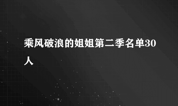 乘风破浪的姐姐第二季名单30人