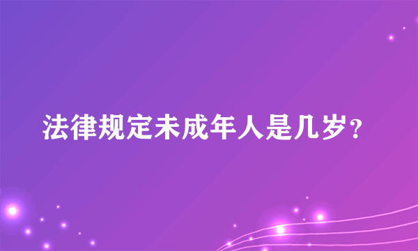 法律规定未成年人是几岁？