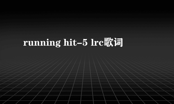 running hit-5 lrc歌词