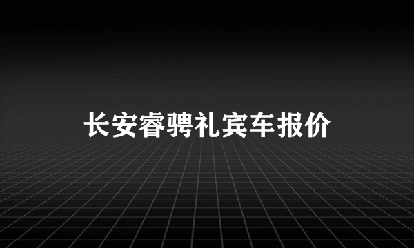 长安睿骋礼宾车报价