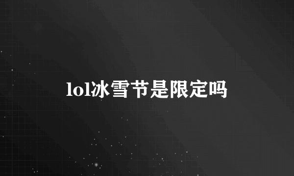 lol冰雪节是限定吗