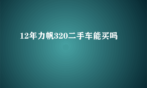 12年力帆320二手车能买吗