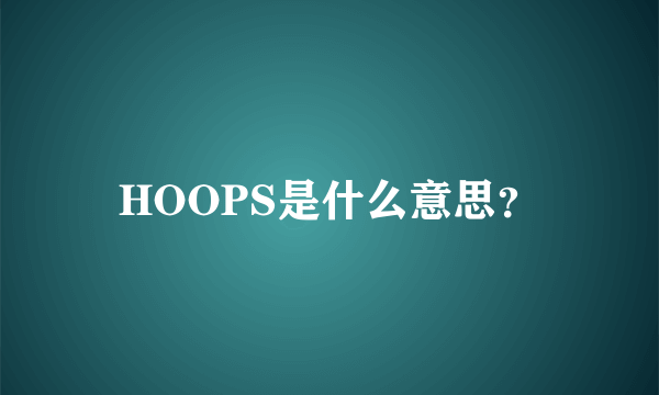 HOOPS是什么意思？