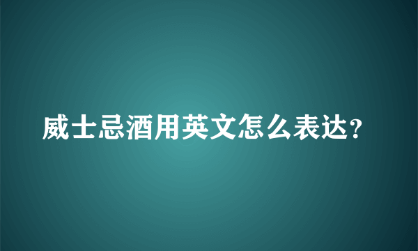 威士忌酒用英文怎么表达？