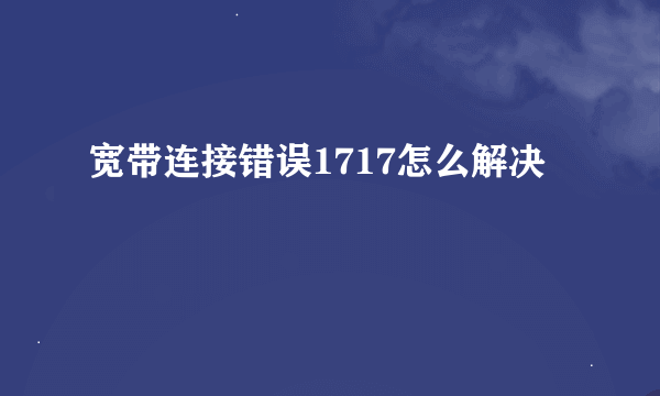 宽带连接错误1717怎么解决