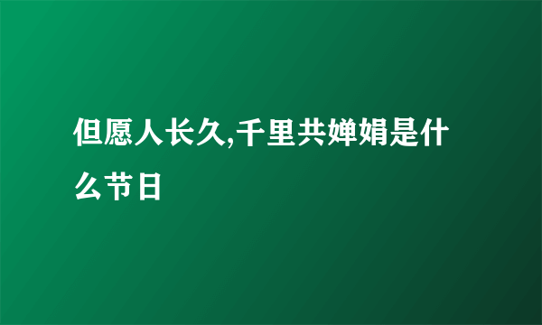 但愿人长久,千里共婵娟是什么节日