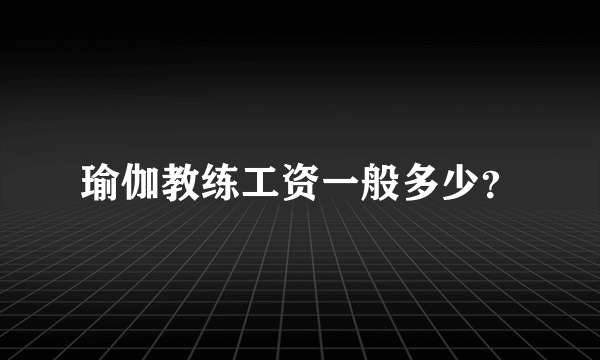 瑜伽教练工资一般多少？