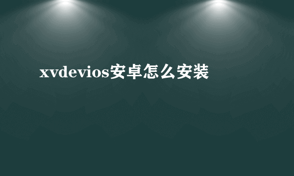 xvdevios安卓怎么安装