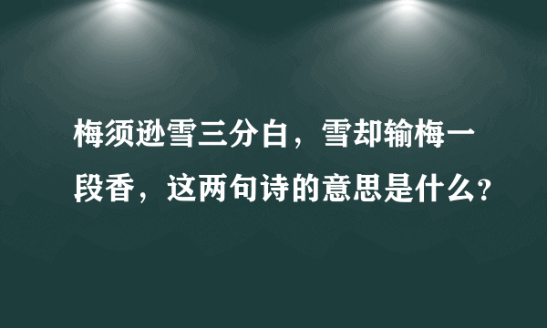 梅须逊雪三分白，雪却输梅一段香，这两句诗的意思是什么？