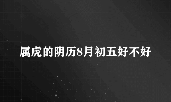 属虎的阴历8月初五好不好