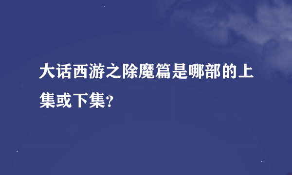 大话西游之除魔篇是哪部的上集或下集？