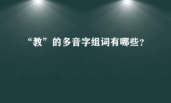 “教”的多音字组词有哪些？