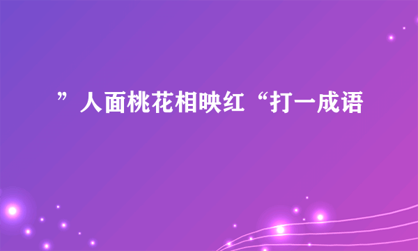 ”人面桃花相映红“打一成语