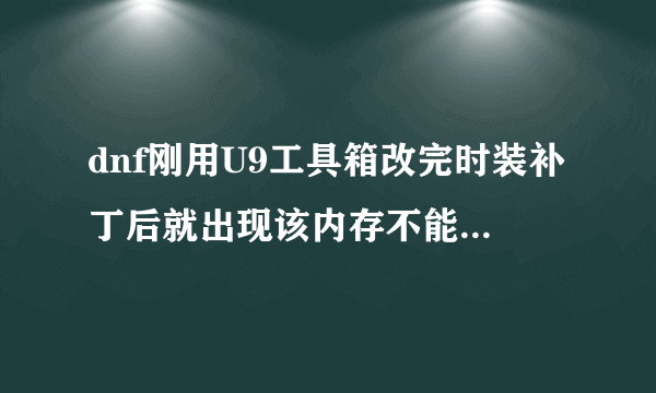 dnf刚用U9工具箱改完时装补丁后就出现该内存不能为read？