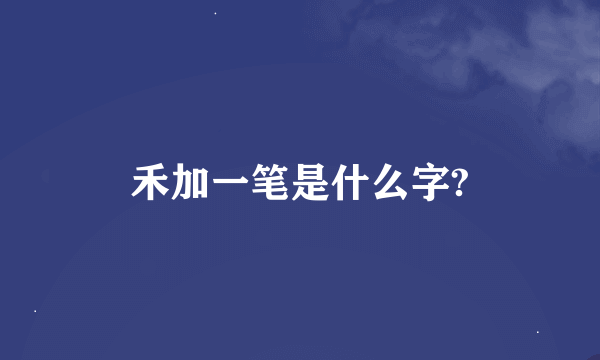 禾加一笔是什么字?