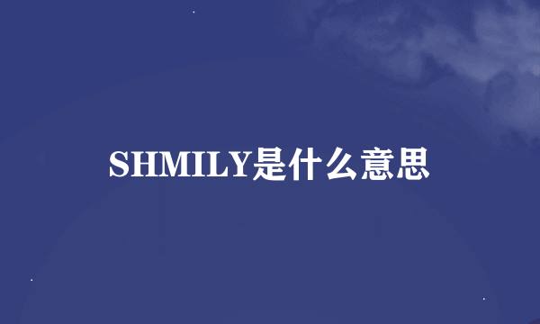 SHMILY是什么意思