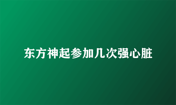 东方神起参加几次强心脏