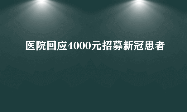 医院回应4000元招募新冠患者