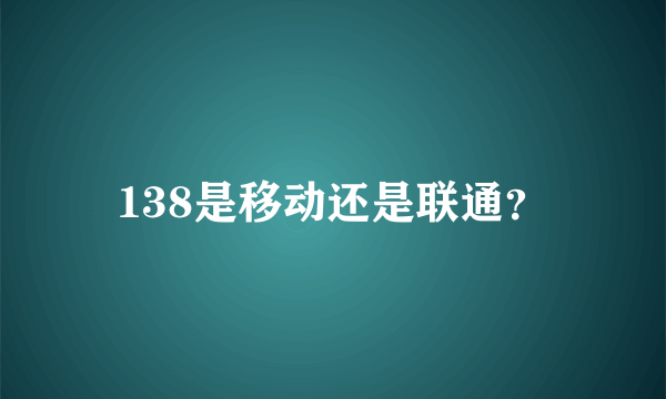 138是移动还是联通？